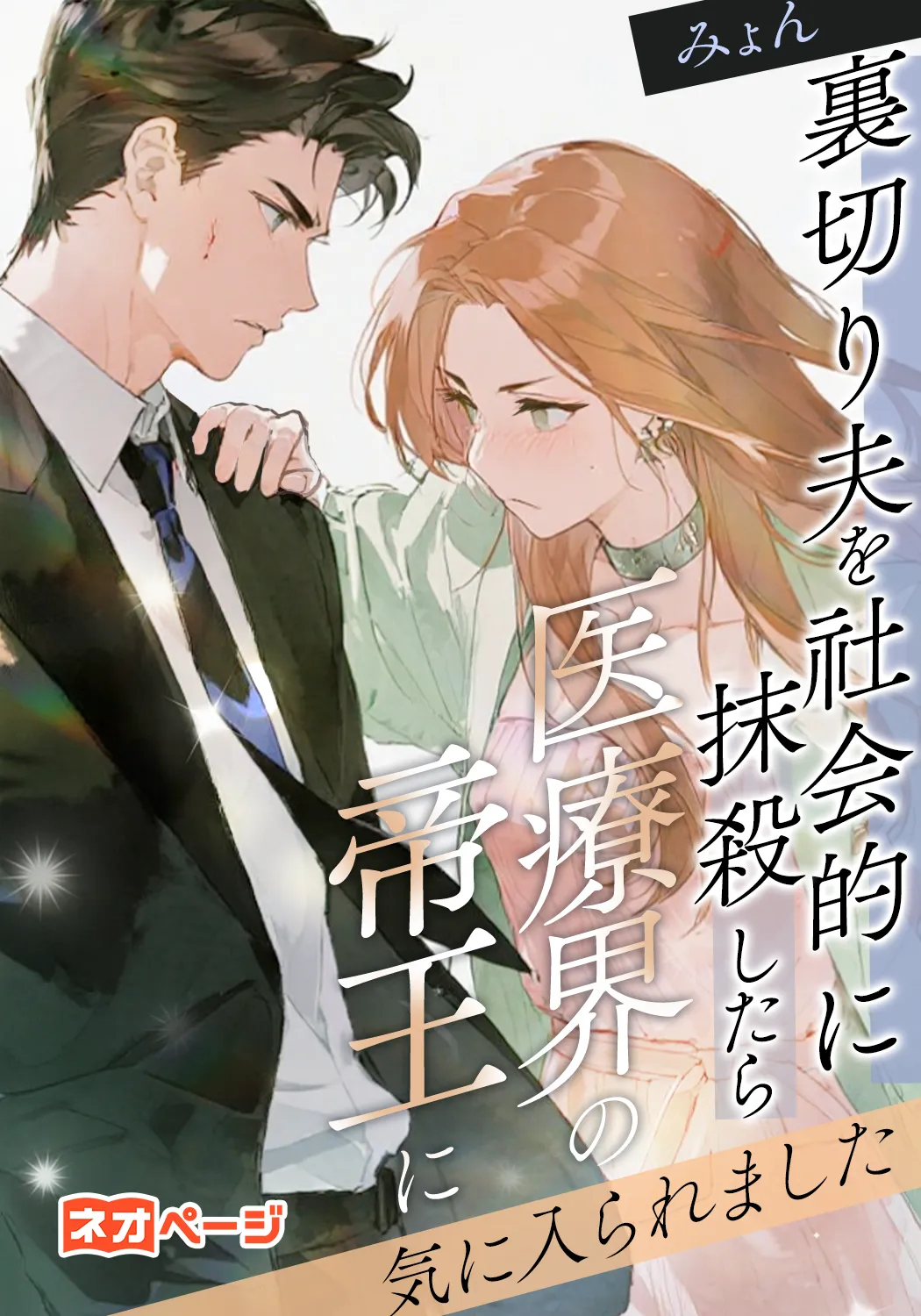 裏切り夫を社会的に抹殺したら、医療界の帝王に気に入られました