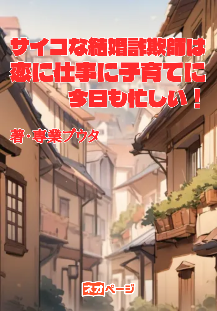 サイコな結婚詐欺師は恋に仕事に子育てに今日も忙しい！