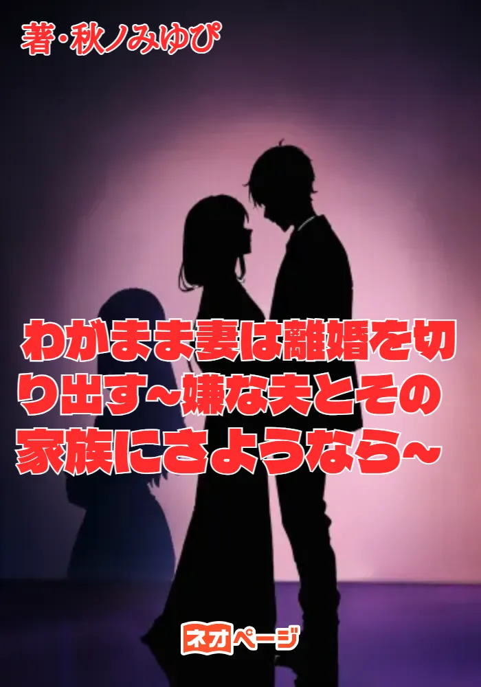 わがまま妻は離婚を切り出す～嫌な夫とその家族にさようなら～