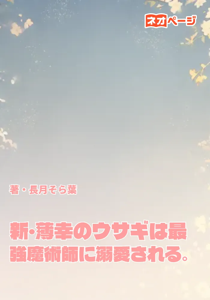 新・薄幸のウサギは最強魔術師に溺愛される。