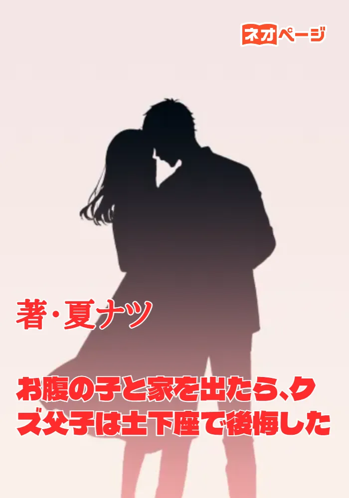 お腹の子と家を出たら、クズ父子は土下座で後悔した