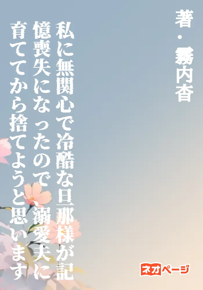 私に無関心で冷酷な旦那様が記憶喪失になったので、溺愛夫に育ててから捨てようと思います