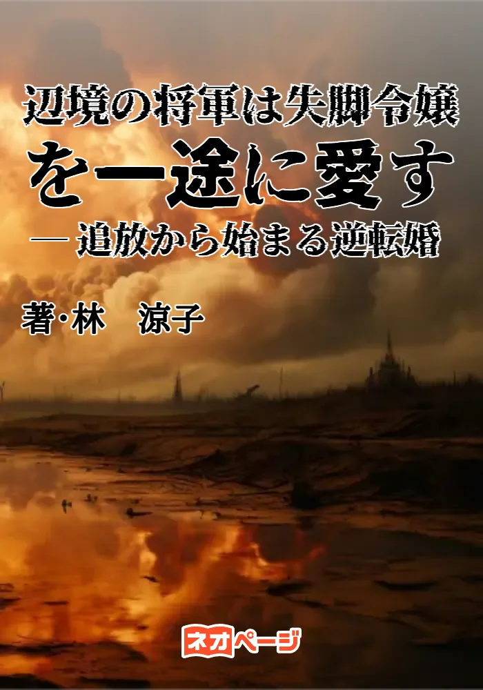 辺境の将軍は失脚令嬢を一途に愛す ― 追放から始まる逆転婚