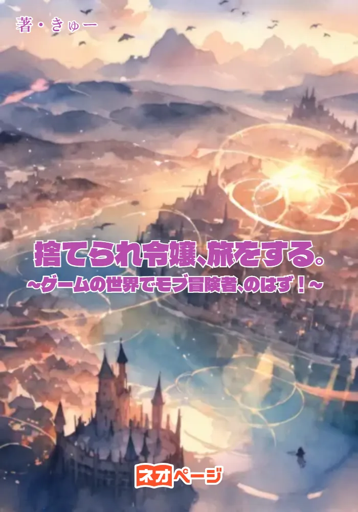 捨てられ令嬢、旅をする。～ゲームの世界でモブ冒険者、のはず！～