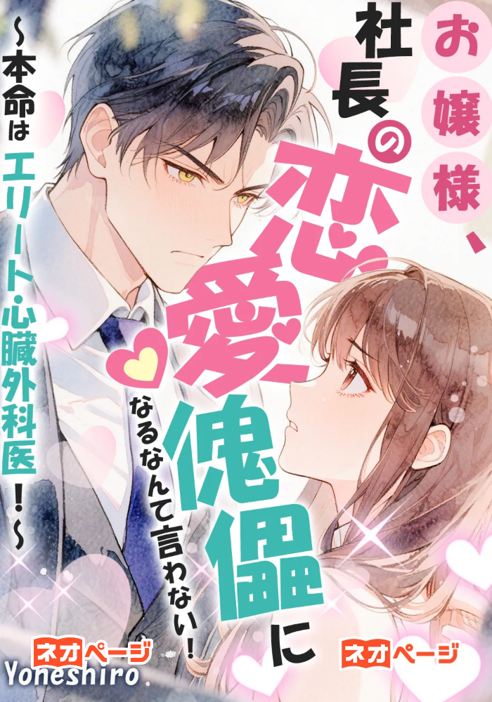 お嬢様、社長の恋愛傀儡になるなんて言わない！～本命はエリート心臓外科医！