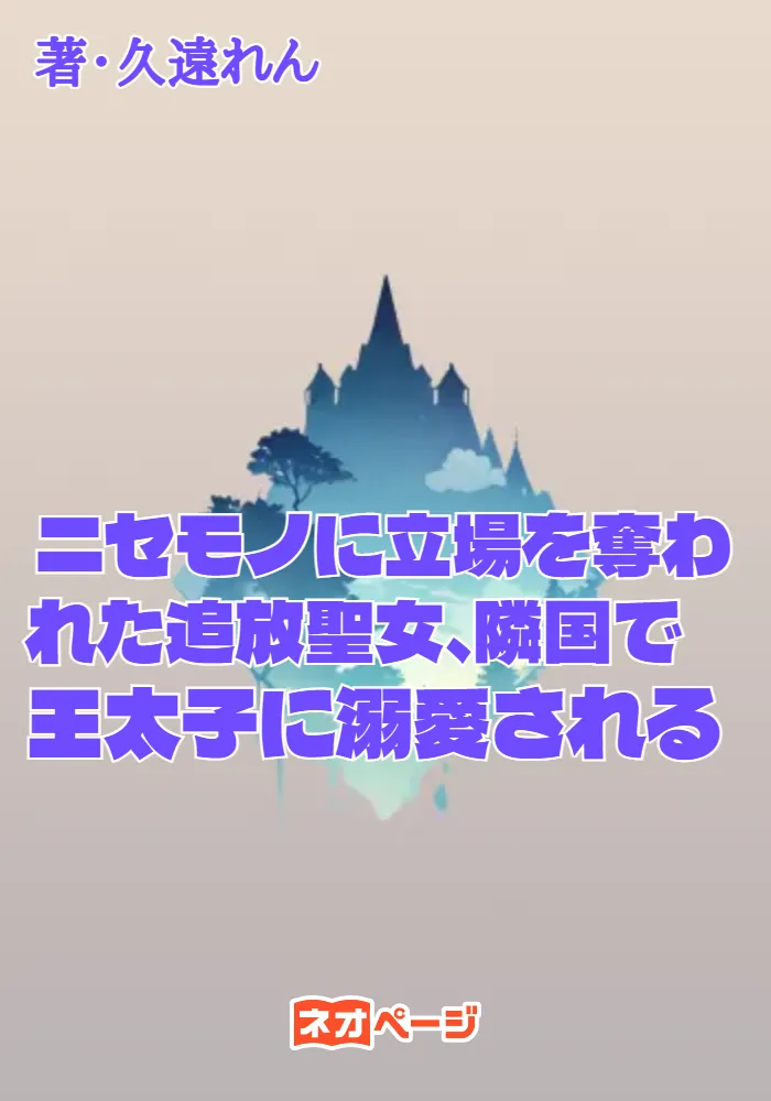 ニセモノに立場を奪われた追放聖女、隣国で王太子に溺愛される