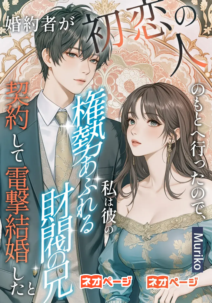 婚約者が初恋の人のもとへ行ったので、私は彼の権勢あふれる財閥の兄と契約して電撃結婚した