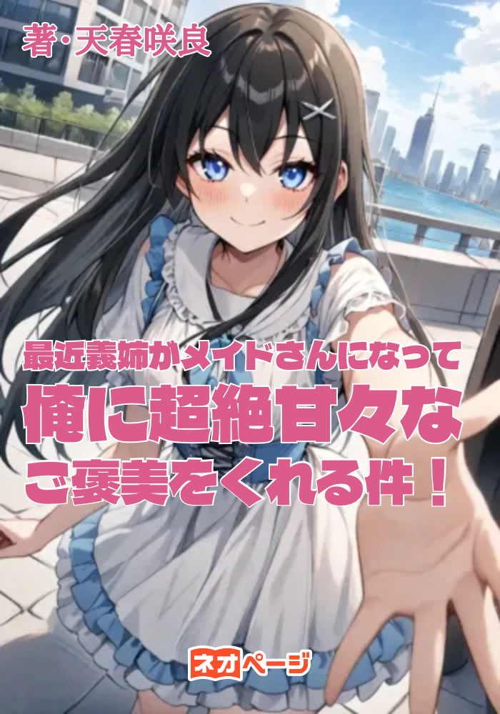 最近義姉がメイドさんになって、俺に超絶甘々なご褒美をくれる件！